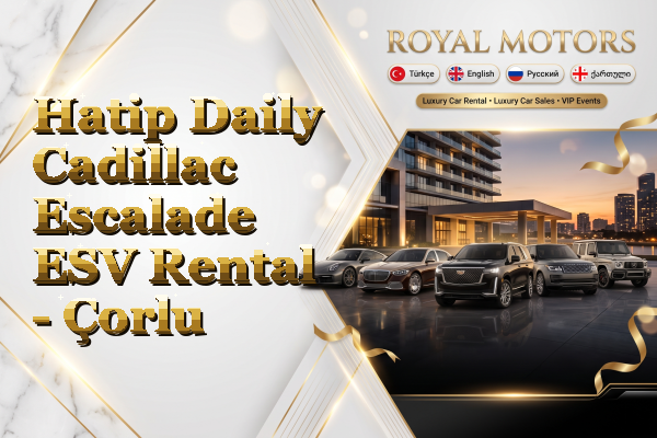 Hatip Daily Cadillac Escalade ESV Rental - Çorlu
