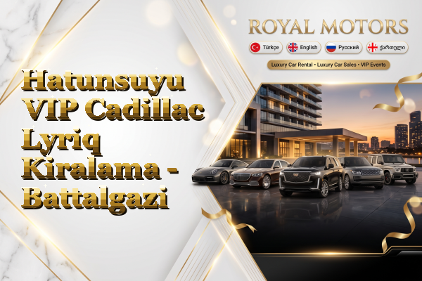 Hatunsuyu VIP Cadillac Lyriq Kiralama - Battalgazi