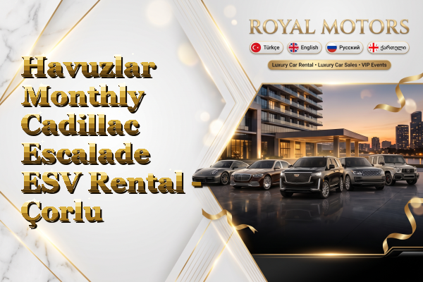 Havuzlar Monthly Cadillac Escalade ESV Rental - Çorlu