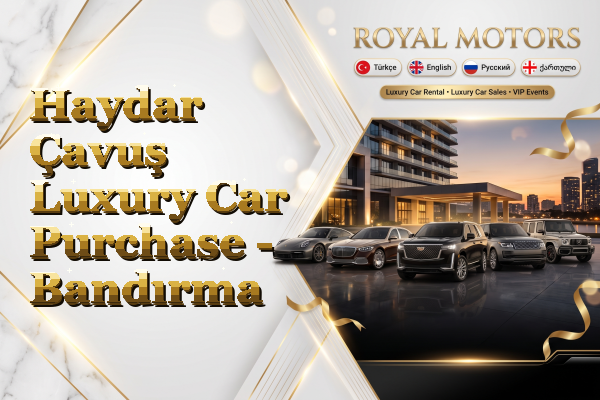 Haydar Çavuş Luxury Car Purchase - Bandırma