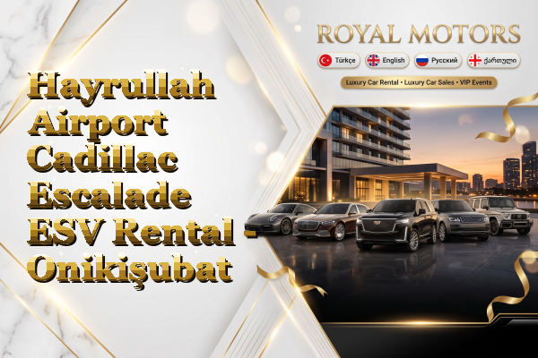 Hayrullah Airport Cadillac Escalade ESV Rental - Onikişubat