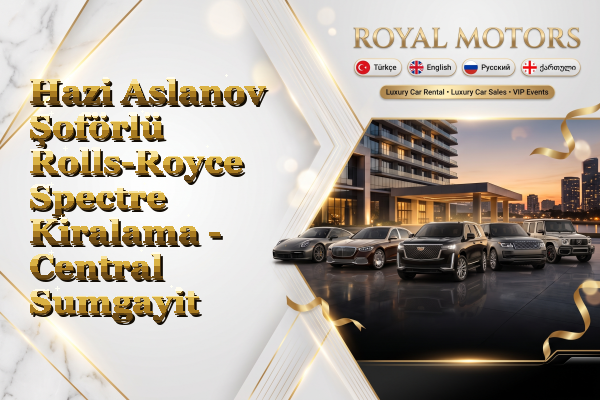 Hazi Aslanov Şoförlü Rolls-Royce Spectre Kiralama - Central Sumgayit