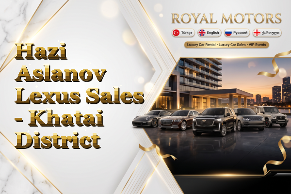 Hazi Aslanov Lexus Sales - Khatai District