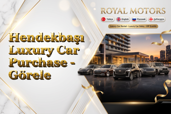 Hendekbaşı Luxury Car Purchase - Görele