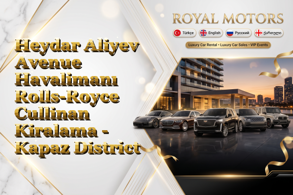 Heydar Aliyev Avenue Havalimanı Rolls-Royce Cullinan Kiralama - Kapaz District