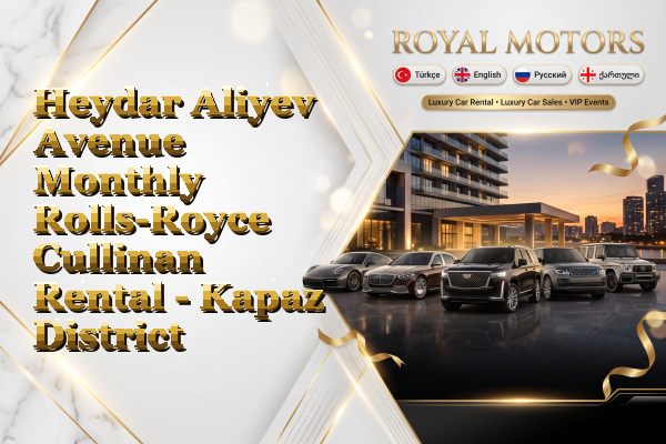 Heydar Aliyev Avenue Monthly Rolls-Royce Cullinan Rental - Kapaz District