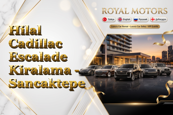 Hilal Cadillac Escalade Kiralama - Sancaktepe