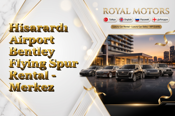 Hisarardı Airport Bentley Flying Spur Rental - Merkez
