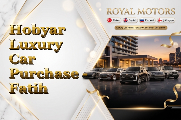 Hobyar Luxury Car Purchase - Fatih