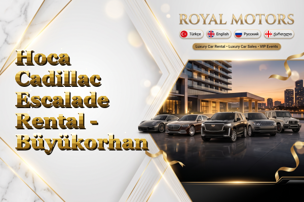 Hoca Cadillac Escalade Rental - Büyükorhan