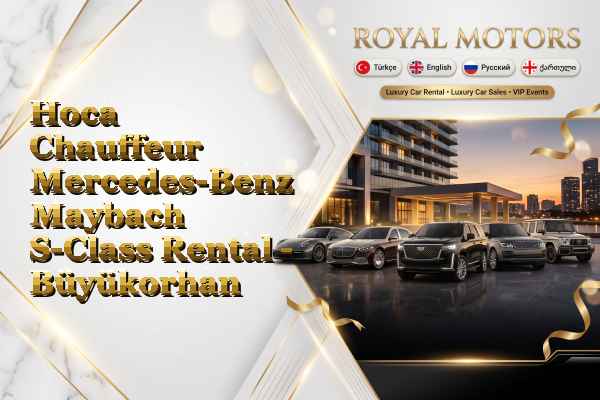 Hoca Chauffeur Mercedes-Benz Maybach S-Class Rental - Büyükorhan