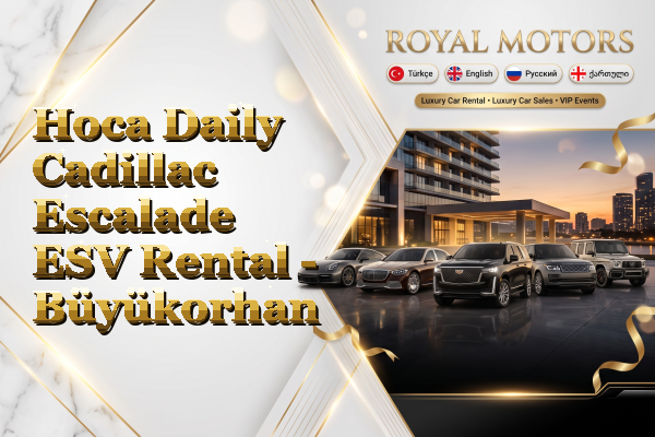 Hoca Daily Cadillac Escalade ESV Rental - Büyükorhan