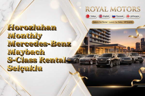 Horozluhan Monthly Mercedes-Benz Maybach S-Class Rental - Selçuklu