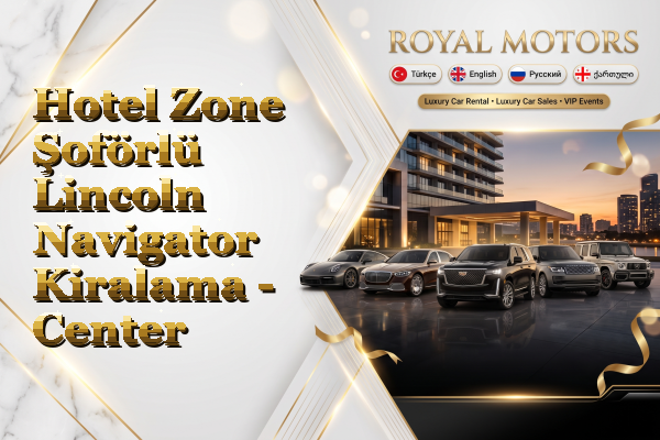 Hotel Zone Şoförlü Lincoln Navigator Kiralama - Center