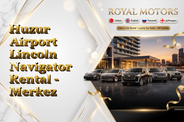 Huzur Airport Lincoln Navigator Rental - Merkez