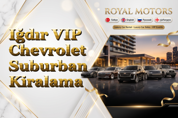 Iğdır VIP Chevrolet Suburban Kiralama