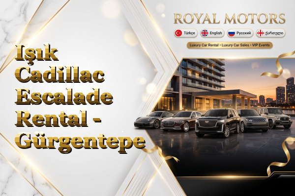 Işık Cadillac Escalade Rental - Gürgentepe