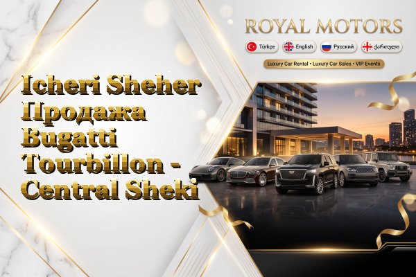 Icheri Sheher Продажа Bugatti Tourbillon - Central Sheki