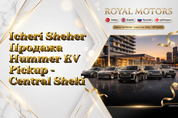 Icheri Sheher Продажа Hummer EV Pickup - Central Sheki