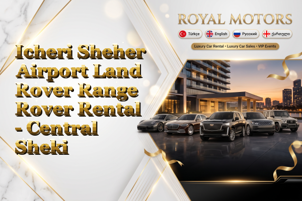 Icheri Sheher Airport Land Rover Range Rover Rental - Central Sheki