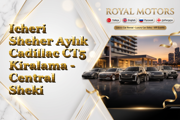 Icheri Sheher Aylık Cadillac CT5 Kiralama - Central Sheki