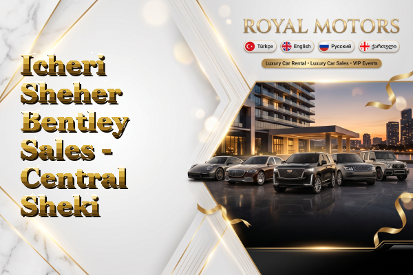 Icheri Sheher Bentley Sales - Central Sheki