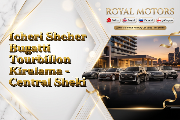 Icheri Sheher Bugatti Tourbillon Kiralama - Central Sheki