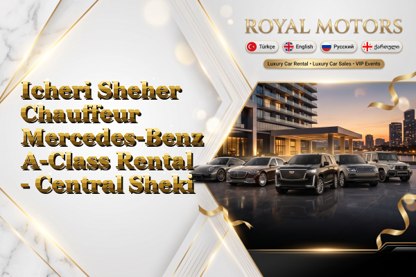 Icheri Sheher Chauffeur Mercedes-Benz A-Class Rental - Central Sheki