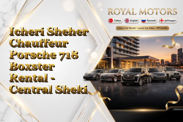 Icheri Sheher Chauffeur Porsche 718 Boxster Rental - Central Sheki