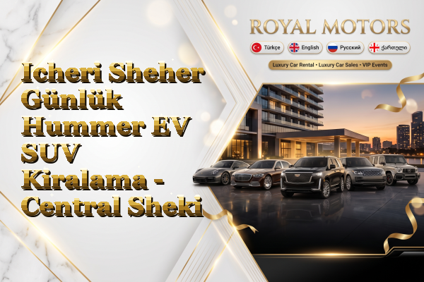 Icheri Sheher Günlük Hummer EV SUV Kiralama - Central Sheki