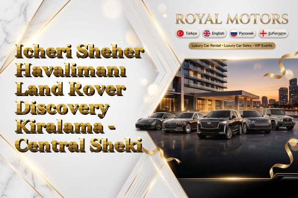 Icheri Sheher Havalimanı Land Rover Discovery Kiralama - Central Sheki