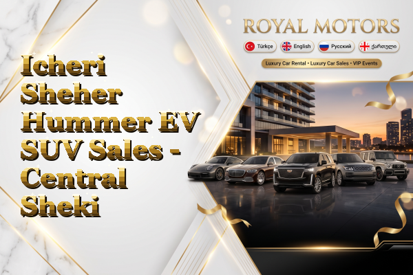 Icheri Sheher Hummer EV SUV Sales - Central Sheki