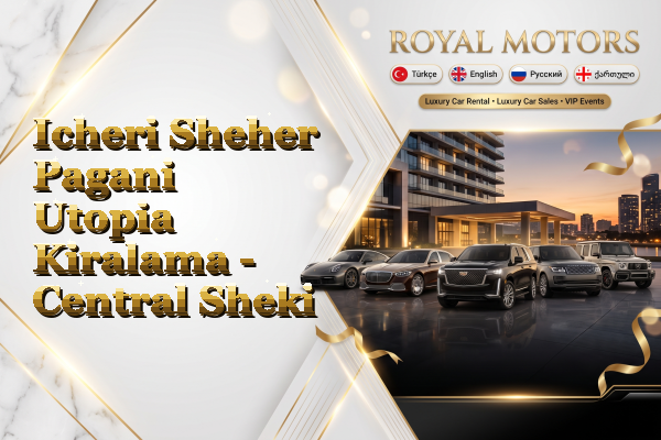 Icheri Sheher Pagani Utopia Kiralama - Central Sheki