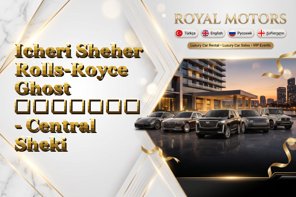 Icheri Sheher Rolls-Royce Ghost გაყიდვა - Central Sheki