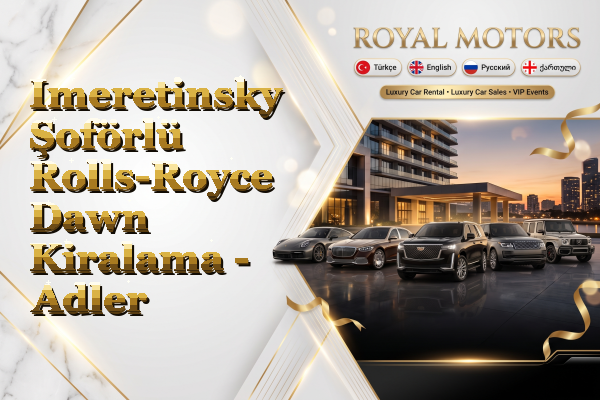Imeretinsky Şoförlü Rolls-Royce Dawn Kiralama - Adler