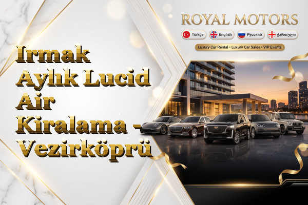 Irmak Aylık Lucid Air Kiralama - Vezirköprü