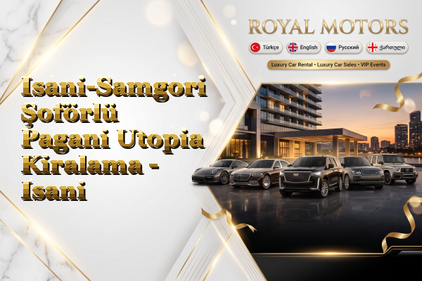 Isani-Samgori Şoförlü Pagani Utopia Kiralama - Isani