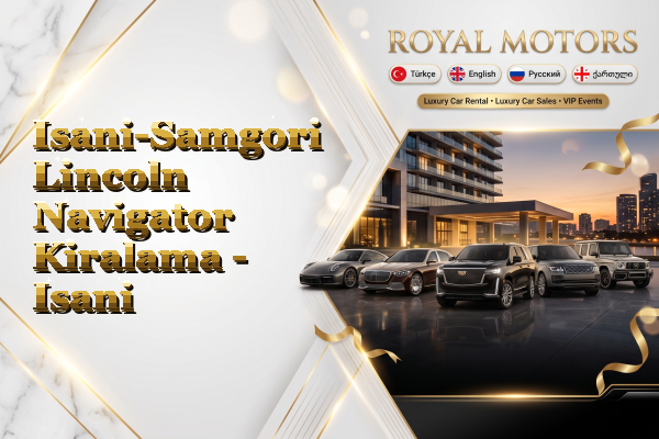 Isani-Samgori Lincoln Navigator Kiralama - Isani