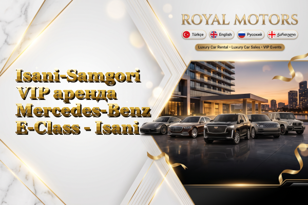 Isani-Samgori VIP аренда Mercedes-Benz E-Class - Isani