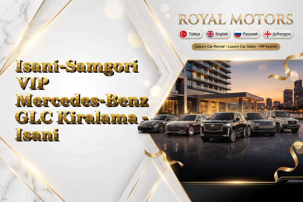 Isani-Samgori VIP Mercedes-Benz GLC Kiralama - Isani
