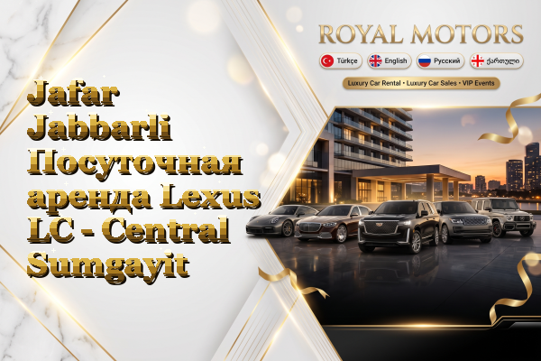 Jafar Jabbarli Посуточная аренда Lexus LC - Central Sumgayit