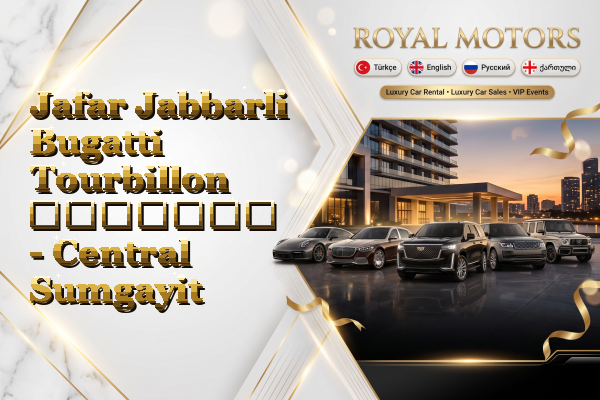 Jafar Jabbarli Bugatti Tourbillon გაყიდვა - Central Sumgayit