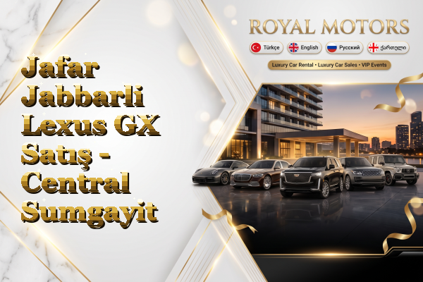 Jafar Jabbarli Lexus GX Satış - Central Sumgayit