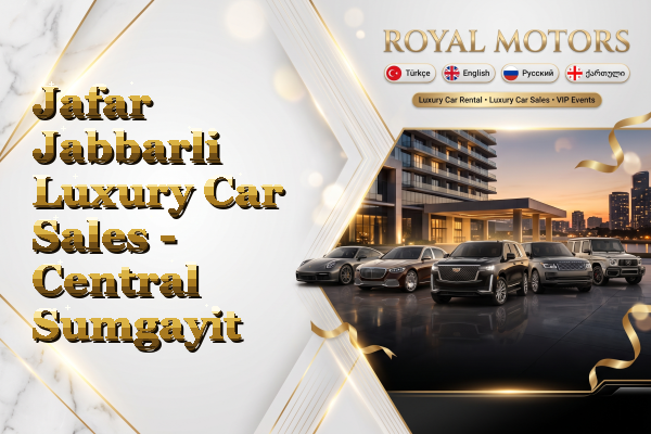 Jafar Jabbarli Luxury Car Sales - Central Sumgayit
