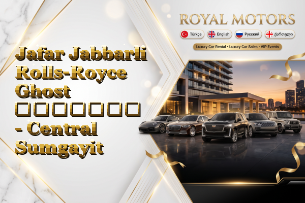 Jafar Jabbarli Rolls-Royce Ghost გაყიდვა - Central Sumgayit
