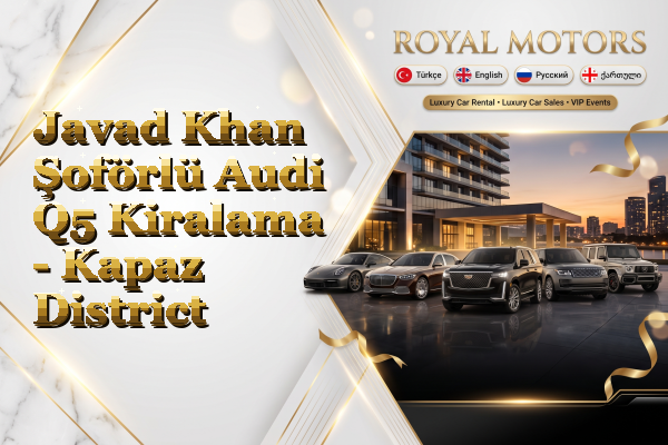 Javad Khan Şoförlü Audi Q5 Kiralama - Kapaz District
