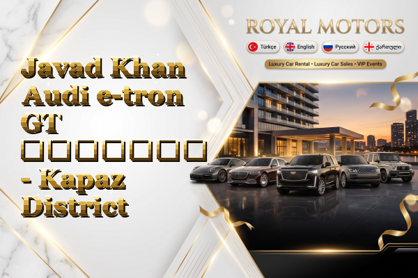 Javad Khan Audi e-tron GT გაყიდვა - Kapaz District