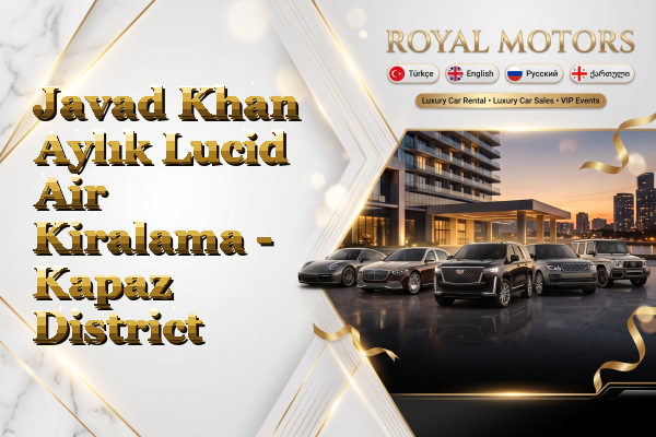 Javad Khan Aylık Lucid Air Kiralama - Kapaz District