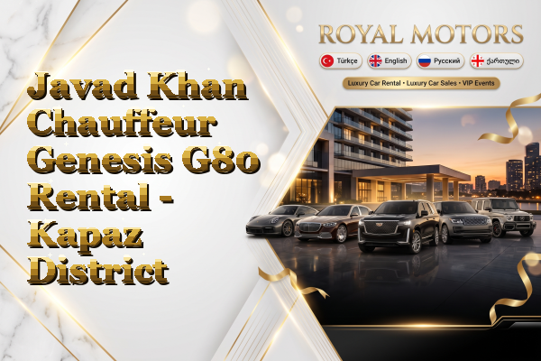 Javad Khan Chauffeur Genesis G80 Rental - Kapaz District