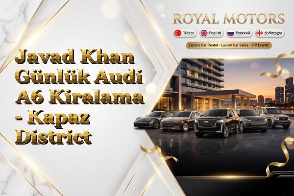 Javad Khan Günlük Audi A6 Kiralama - Kapaz District